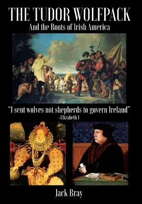 Das Tudor-Wolfsrudel und die Wurzeln des irischen Amerikas - The Tudor Wolfpack and the Roots of Irish America