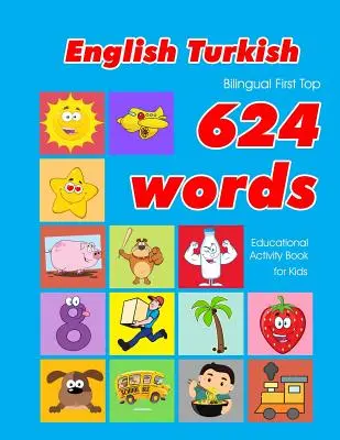 English - Turkish Bilingual First Top 624 Words Educational Activity Book for Kids: Einfache Vokabel-Lernkarten am besten für Kleinkinder Babys toddle - English - Turkish Bilingual First Top 624 Words Educational Activity Book for Kids: Easy vocabulary learning flashcards best for infants babies toddle
