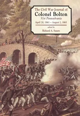 Die Bürgerkriegstagebücher von Colonel Bolton: 51st Pennsylvania 20. April 1861- 2. August 1865 - The Civil War Journals of Colonel Bolton: 51st Pennsylvania April 20, 1861- August 2, 1865