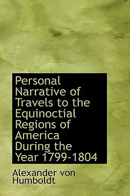 Persönlicher Bericht über Reisen in die Äquinoktialgebiete Amerikas im Jahre 1799-1804 - Personal Narrative of Travels to the Equinoctial Regions of America During the Year 1799-1804