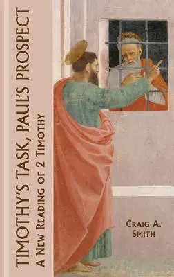 Timotheus' Aufgabe, Paulus' Perspektive: Eine neue Lesart von 2 Timotheus - Timothy's Task, Paul's Prospect: A New Reading of 2 Timothy