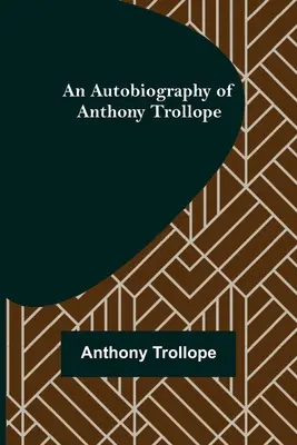 Eine Autobiographie von Anthony Trollope - An Autobiography of Anthony Trollope