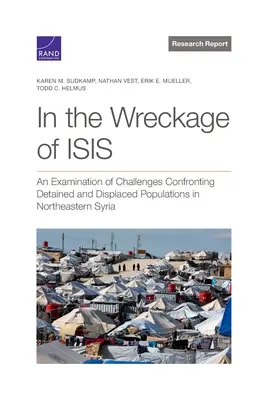 In den Trümmern von ISIS: Eine Untersuchung der Herausforderungen, mit denen inhaftierte und vertriebene Bevölkerungsgruppen im Nordosten Syriens konfrontiert sind - In the Wreckage of ISIS: An Examination of Challenges Confronting Detained and Displaced Populations in Northeastern Syria