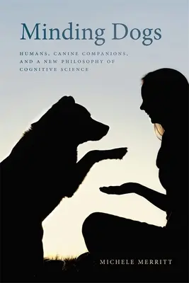Der Umgang mit Hunden: Menschen, Hundegefährten und eine neue Philosophie der Kognitionswissenschaft - Minding Dogs: Humans, Canine Companions, and a New Philosophy of Cognitive Science