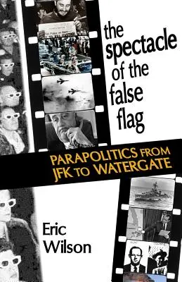 Das Spektakel der falschen Flagge: Parapolitik von JFK bis Watergate - The Spectacle of the False-Flag: Parapolitics from JFK to Watergate