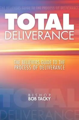 Totale Befreiung: Der Wegweiser für Gläubige durch den Prozess der Befreiung - Total Deliverance: The Believers Guide to the Process of Deliverance