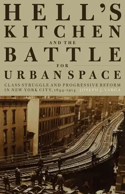 Hell's Kitchen und der Kampf um den städtischen Raum: Klassenkampf und fortschrittliche Reformen in New York City, 1894-1914 - Hell's Kitchen and the Battle for Urban Space: Class Struggle and Progressive Reform in New York City, 1894-1914