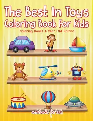 Das beste Spielzeug-Malbuch für Kinder - Malbücher für 4-Jährige - The Best In Toys Coloring Book For Kids - Coloring Books 4 Year Old Edition