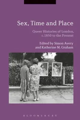 Geschlecht, Zeit und Ort: Queer Histories of London, c.1850 to the Present - Sex, Time and Place: Queer Histories of London, c.1850 to the Present