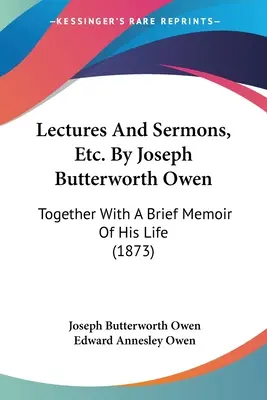 Vorlesungen und Predigten, etc. Von Joseph Butterworth Owen: Together With A Brief Memoir Of His Life (1873) - Lectures And Sermons, Etc. By Joseph Butterworth Owen: Together With A Brief Memoir Of His Life (1873)