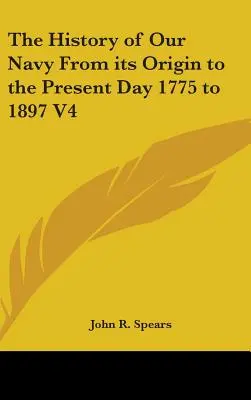 Die Geschichte unserer Marine von ihrem Ursprung bis zur Gegenwart 1775 bis 1897 V4 - The History of Our Navy From its Origin to the Present Day 1775 to 1897 V4