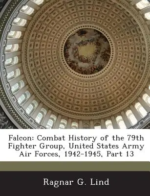 Falke: Combat History of the 79th Fighter Group, United States Army Air Forces, 1942-1945, Teil 13 - Falcon: Combat History of the 79th Fighter Group, United States Army Air Forces, 1942-1945, Part 13