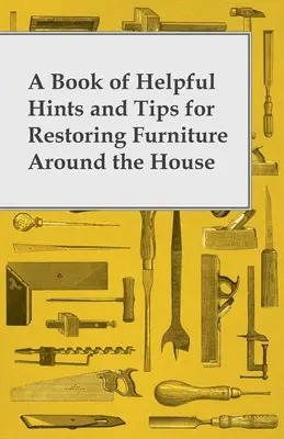 Ein Buch mit nützlichen Hinweisen und Tipps für die Restaurierung von Möbeln im Haus - A Book of Helpful Hints and Tips for Restoring Furniture Around the House