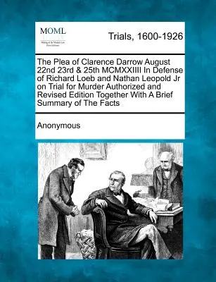 Das Plädoyer von Clarence Darrow am 22., 23. und 25. August MCMXXIIII zur Verteidigung von Richard Loeb und Nathan Leopold Jr. vor Gericht wegen Mordes Genehmigt und revidiert - The Plea of Clarence Darrow August 22nd 23rd & 25th MCMXXIIII in Defense of Richard Loeb and Nathan Leopold Jr on Trial for Murder Authorized and Revi