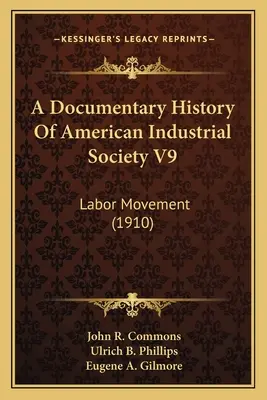 Eine dokumentarische Geschichte der amerikanischen Industriegesellschaft V9: Arbeiterbewegung (1910) - A Documentary History Of American Industrial Society V9: Labor Movement (1910)