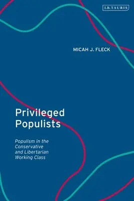 Privilegierte Populisten: Populismus in der konservativen und libertären Arbeiterklasse - Privileged Populists: Populism in the Conservative and Libertarian Working Class