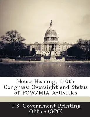 Hausanhörung, 110. Kongress: Aufsicht und Status der Pow/MIA-Aktivitäten (U. S. Government Printing Office (Gpo)) - House Hearing, 110th Congress: Oversight and Status of Pow/MIA Activities (U. S. Government Printing Office (Gpo))