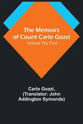 Die Memoiren des Grafen Carlo Gozzi; Erster Band - The Memoirs of Count Carlo Gozzi; Volume the First
