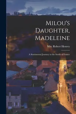 Madeleine, die Tochter von Milou: eine sentimentale Reise nach Südfrankreich - Milou's Daughter, Madeleine; a Sentimental Journey to the South of France
