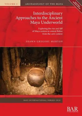 Interdisziplinäre Annäherung an die Unterwelt der alten Maya: Erforschung des Aufstiegs und Niedergangs von Maya-Zentren in Zentral-Belize anhand von Höhlenkontexten - Interdisciplinary Approaches to the Ancient Maya Underworld: Exploring the rise and fall of Maya centres in central Belize from the cave context