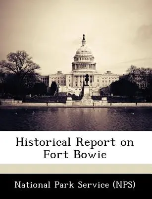 Historischer Bericht über Fort Bowie (National Park Service (Nps)) - Historical Report on Fort Bowie (National Park Service (Nps))