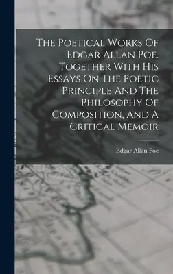 Die Poetischen Werke von Edgar Allan Poe. Together With His Essays On The Poetic Principle And The Philosophy Of Composition, And A Critical Memoir - The Poetical Works Of Edgar Allan Poe. Together With His Essays On The Poetic Principle And The Philosophy Of Composition, And A Critical Memoir