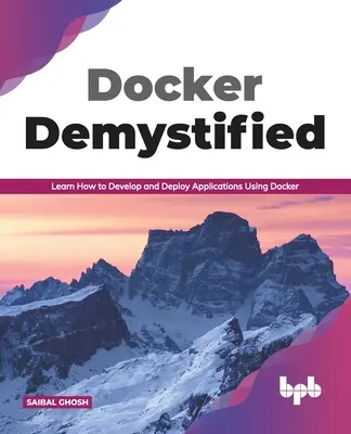 Docker Demystified: Lernen Sie, wie Sie mit Docker Anwendungen entwickeln und bereitstellen (English Edition) - Docker Demystified: Learn How to Develop and Deploy Applications Using Docker (English Edition)