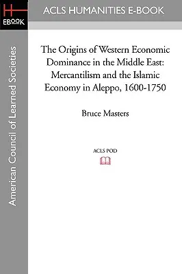 Die Ursprünge der westlichen Wirtschaftsdominanz im Nahen Osten: Merkantilismus und die islamische Wirtschaft in Aleppo, 1600-1750 - The Origins of Western Economic Dominance in the Middle East: Mercantilism and the Islamic Economy in Aleppo, 1600-1750