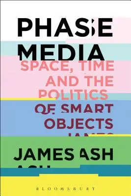 Phase Media: Raum, Zeit und die Politik der Smart Objects - Phase Media: Space, Time and the Politics of Smart Objects