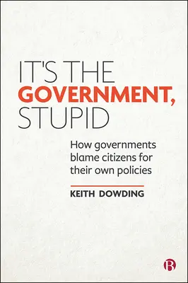 It's the Government, Stupid: Wie Regierungen die Bürger für ihre eigene Politik verantwortlich machen - It's the Government, Stupid: How Governments Blame Citizens for Their Own Policies