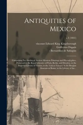 Altertümer von Mexiko: Mit Faksimiles alter mexikanischer Gemälde und Hieroglyphen, die in den königlichen Bibliotheken von Paris und Berlin aufbewahrt werden - Antiquities of Mexico: Comprising Fac-similes of Ancient Mexican Paintings and Hieroglyphics, Preserved in the Royal Libraries of Paris, Berl