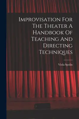 Improvisation für das Theater: Ein Handbuch der Lehr- und Regietechniken - Improvisation For The Theater A Handbook Of Teaching And Directing Techniques