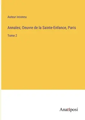 Annales; Oeuvre de la Sainte-Enfance, Paris: Band 2 - Annales; Oeuvre de la Sainte-Enfance, Paris: Tome 2