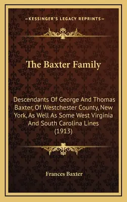 Die Familie Baxter: Nachkommen von George und Thomas Baxter aus Westchester County, New York, sowie aus West Virginia und South Caro - The Baxter Family: Descendants of George and Thomas Baxter, of Westchester County, New York, as Well as Some West Virginia and South Caro