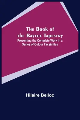 Das Buch des Wandteppichs von Bayeux; Das Gesamtwerk in einer Reihe von Farbfaksimiles - The Book of the Bayeux Tapestry; Presenting the Complete Work in a Series of Colour Facsimiles