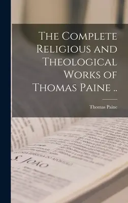 Die vollständigen religiösen und theologischen Werke von Thomas Paine ... - The Complete Religious and Theological Works of Thomas Paine ..