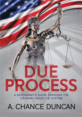 Ein ordentliches Verfahren: Ein Wegweiser für Angeklagte durch das Strafjustizsystem - Due Process: A defendant's guide through the criminal injustice system