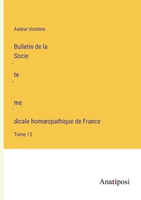 Bulletin de la Société médicale homoeopathique de France: Band 15 - Bulletin de la Société médicale homoeopathique de France: Tome 15