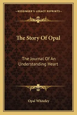 Die Geschichte von Opal: Das Tagebuch eines verständnisvollen Herzens - The Story Of Opal: The Journal Of An Understanding Heart