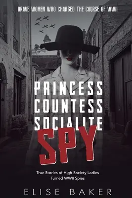 Prinzessin, Gräfin, Gesellschaftsdame, Spionin: Wahre Geschichten von High-Society-Damen, die im Zweiten Weltkrieg zu Spionen wurden - Princess, Countess, Socialite, Spy: True Stories of High-Society Ladies Turned WWII Spies