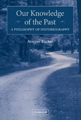 Unser Wissen über die Vergangenheit: Eine Philosophie der Historiographie - Our Knowledge of the Past: A Philosophy of Historiography