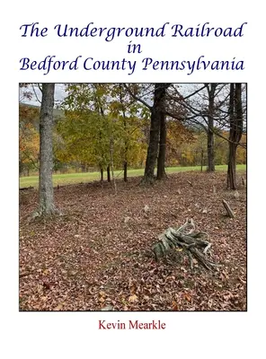 Die Underground Railroad in Bedford County, Pennsylvania - The Underground Railroad in Bedford County Pennsylvania