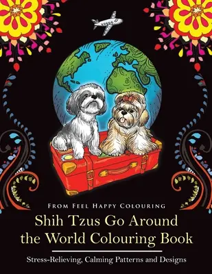 Shih Tzus Go Around the World-Malbuch: Lustiges Shih Tzu-Malbuch für Erwachsene und Kinder ab 10 Jahren - Shih Tzus Go Around the World Colouring Book: Fun Shih Tzu Colouring Book for Adults and Kids 10+