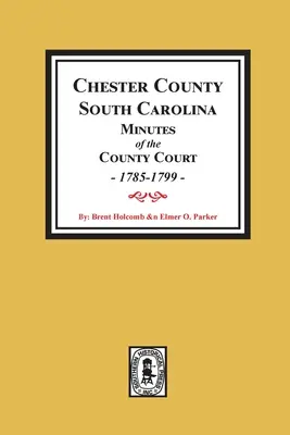 Chester County, South Carolina Protokolle des Bezirksgerichts, 1785-1799. - Chester County, South Carolina Minutes of the County Court, 1785-1799.