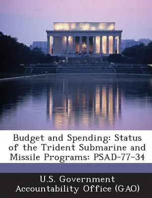 Haushalt und Ausgaben: Status der Trident-U-Boot- und Raketen-Programme: Psad-77-34 - Budget and Spending: Status of the Trident Submarine and Missile Programs: Psad-77-34