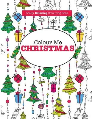Colour Me Christmas (Ein wirklich entspannendes Malbuch) - Colour Me Christmas ( A Really Relaxing Colouring Book)