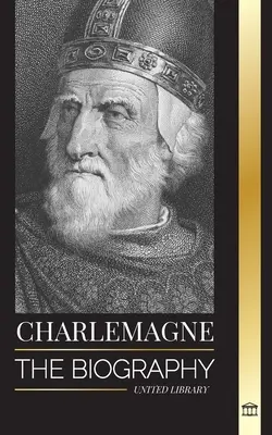 Karl der Große: Die Biographie des europäischen Monarchen und seines Heiligen Römisch-Katholischen Reiches - Charlemagne: The Biography of Europe's Monarch and his Holy Roman Catholic Empire