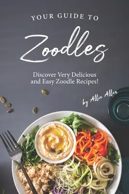 Ihr Leitfaden für Zoodles: Entdecken Sie sehr leckere und einfache Zoodle-Rezepte! - Your Guide to Zoodles: Discover Very Delicious and Easy Zoodle Recipes!