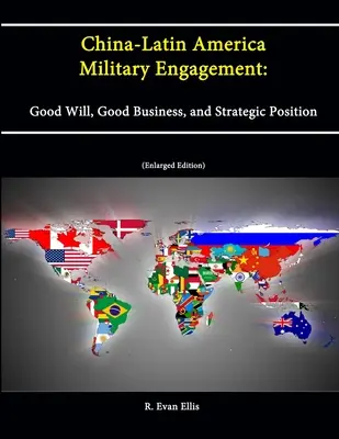 Das militärische Engagement zwischen China und Lateinamerika: Guter Wille, gute Geschäfte und strategische Position [Erweiterte Ausgabe] - China-Latin America Military Engagement: Good Will, Good Business, and Strategic Position [Enlarged Edition]