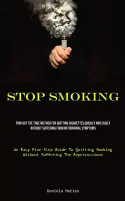 Mit dem Rauchen aufhören: Die wahre Methode, um schnell und einfach mit dem Rauchen aufzuhören, ohne unter Entzugssymptomen zu leiden (An Eas - Stop Smoking: Find Out The True Method For Quitting Cigarettes Quickly And Easily Without Suffering From Withdrawal Symptoms (An Eas